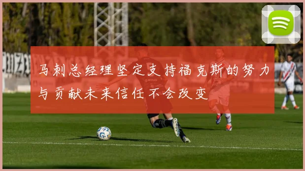 马刺总经理坚定支持福克斯的努力与贡献未来信任不会改变
