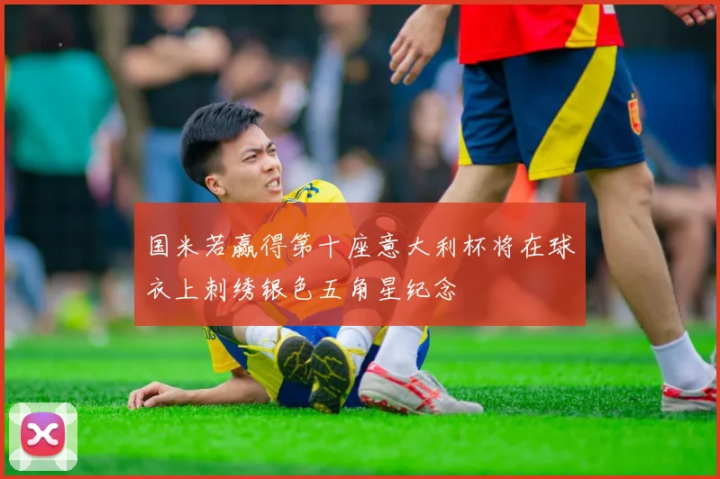 国米若赢得第十座意大利杯将在球衣上刺绣银色五角星纪念