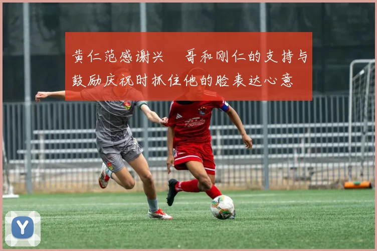 黄仁范感谢兴慜哥和刚仁的支持与鼓励庆祝时抓住他的脸表达心意