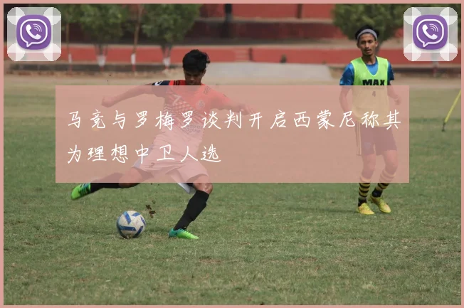 马竞与罗梅罗谈判开启西蒙尼称其为理想中卫人选